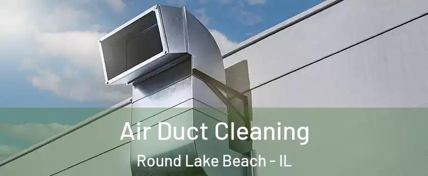  Air Duct Cleaning Round Lake Beach - IL
