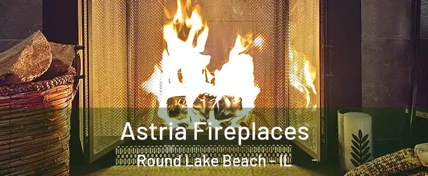  Astria Fireplaces Round Lake Beach - IL