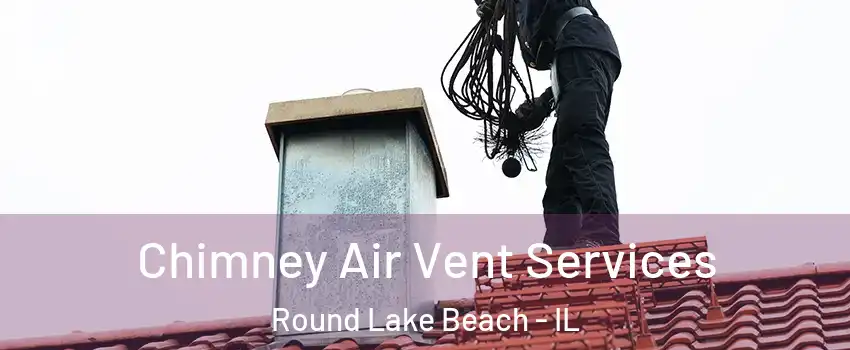  Chimney Air Vent Services Round Lake Beach - IL