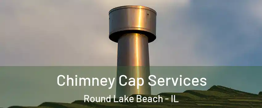  Chimney Cap Services Round Lake Beach - IL
