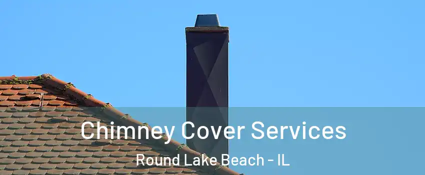  Chimney Cover Services Round Lake Beach - IL
