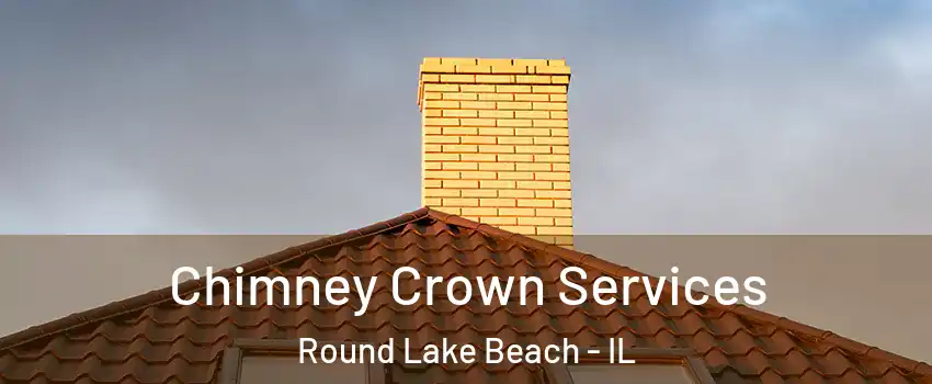 Chimney Crown Services Round Lake Beach - IL