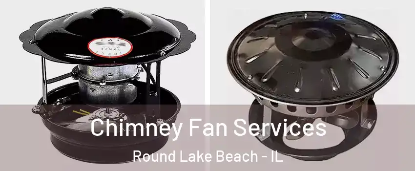  Chimney Fan Services Round Lake Beach - IL