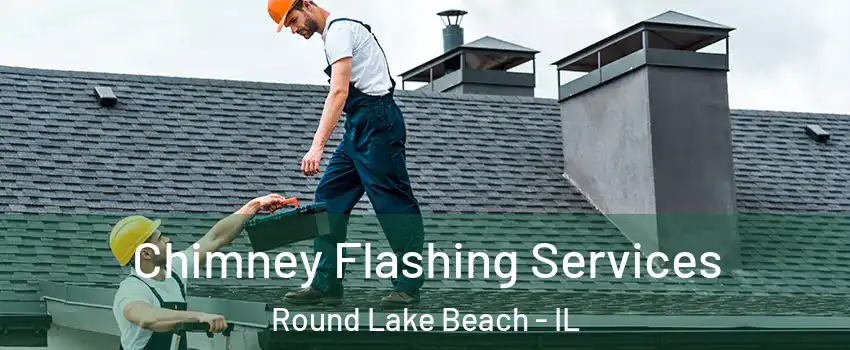 Chimney Flashing Services Round Lake Beach - IL