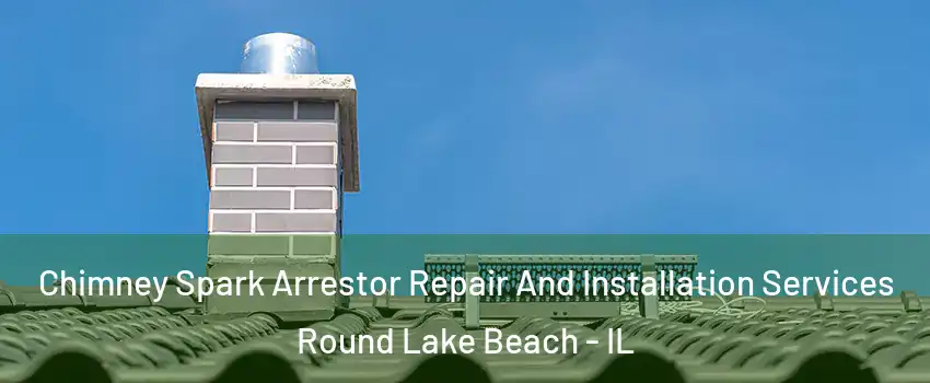  Chimney Spark Arrestor Repair And Installation Services Round Lake Beach - IL