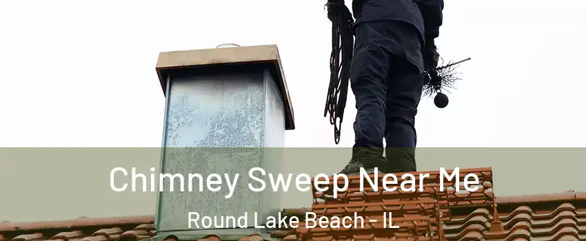  Chimney Sweep Near Me Round Lake Beach - IL