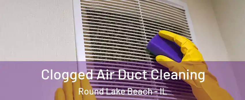  Clogged Air Duct Cleaning Round Lake Beach - IL