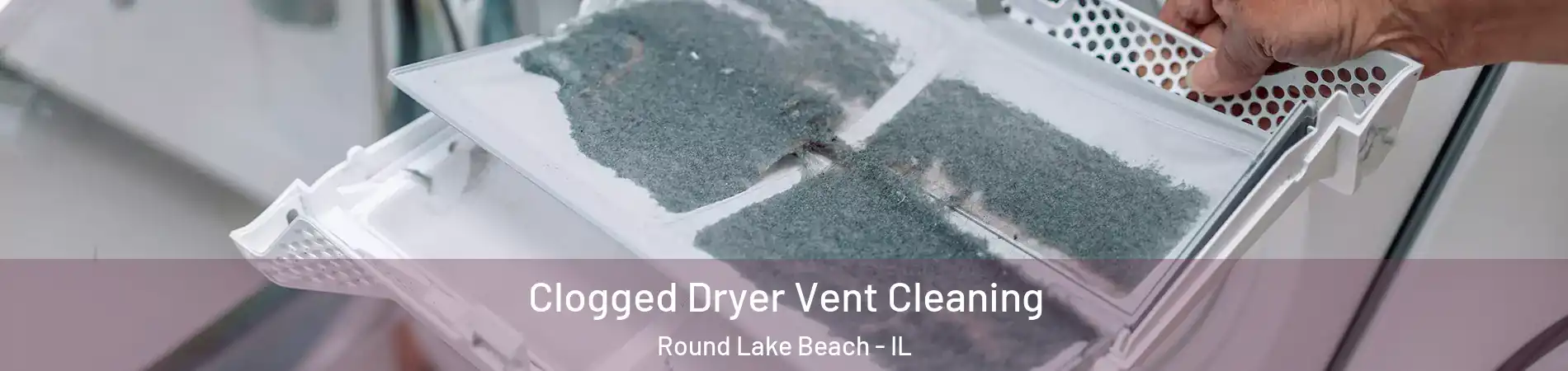 Clogged Dryer Vent Cleaning Round Lake Beach - IL