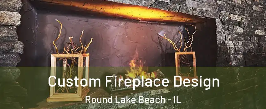  Custom Fireplace Design Round Lake Beach - IL
