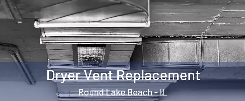  Dryer Vent Replacement Round Lake Beach - IL
