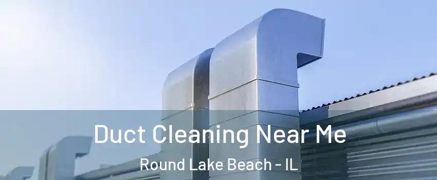  Duct Cleaning Near Me Round Lake Beach - IL