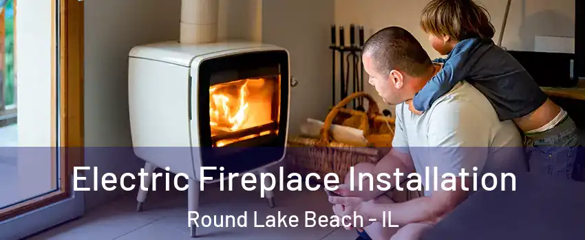  Electric Fireplace Installation Round Lake Beach - IL