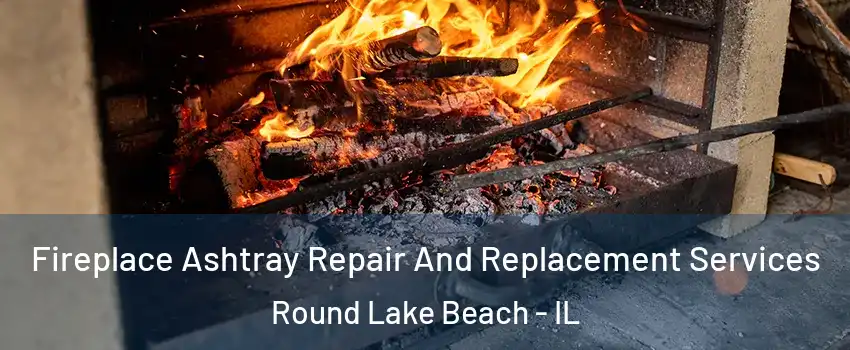 Fireplace Ashtray Repair And Replacement Services Round Lake Beach - IL