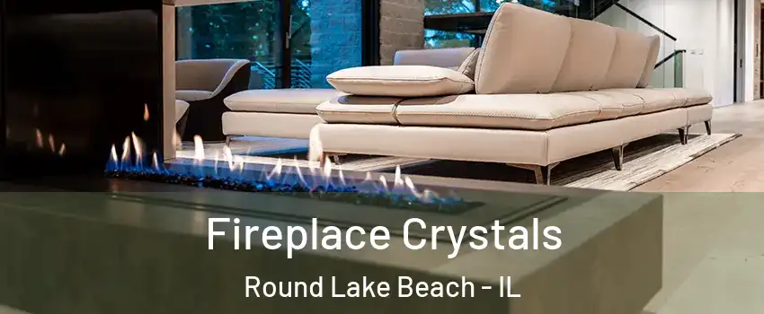  Fireplace Crystals Round Lake Beach - IL