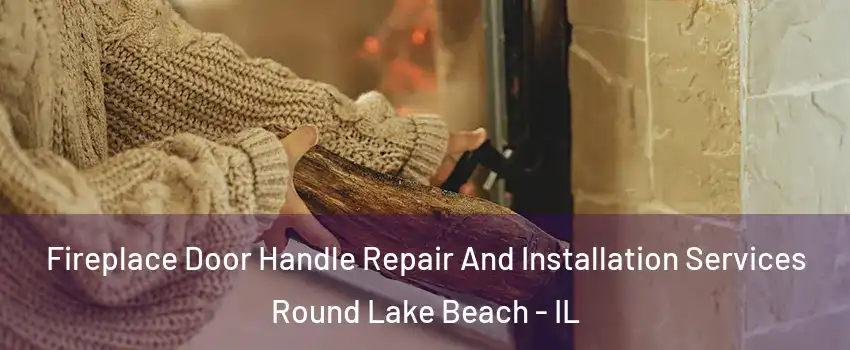  Fireplace Door Handle Repair And Installation Services Round Lake Beach - IL