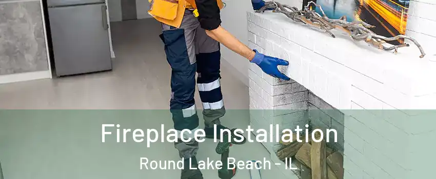  Fireplace Installation Round Lake Beach - IL