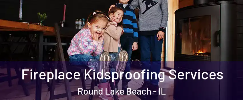  Fireplace Kidsproofing Services Round Lake Beach - IL