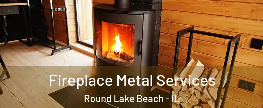 Fireplace Metal Services Round Lake Beach - IL
