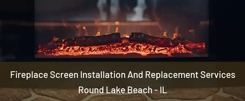  Fireplace Screen Installation And Replacement Services Round Lake Beach - IL