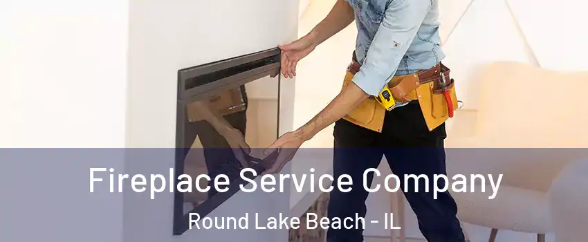 Fireplace Service Company Round Lake Beach - IL