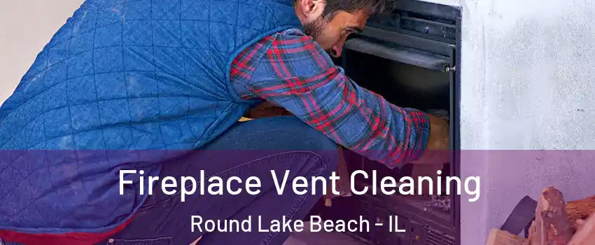  Fireplace Vent Cleaning Round Lake Beach - IL