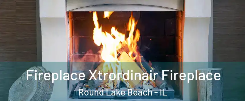  Fireplace Xtrordinair Fireplace Round Lake Beach - IL