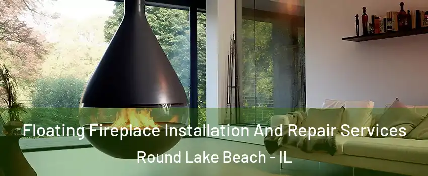 Floating Fireplace Installation And Repair Services Round Lake Beach - IL