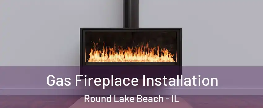 Gas Fireplace Installation Round Lake Beach - IL