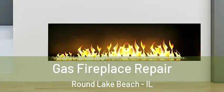  Gas Fireplace Repair Round Lake Beach - IL