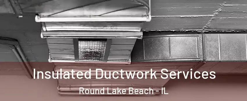  Insulated Ductwork Services Round Lake Beach - IL