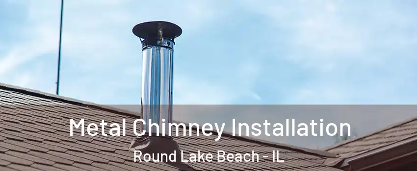  Metal Chimney Installation Round Lake Beach - IL