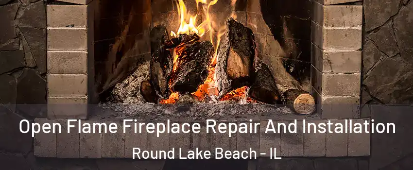 Open Flame Fireplace Repair And Installation Round Lake Beach - IL