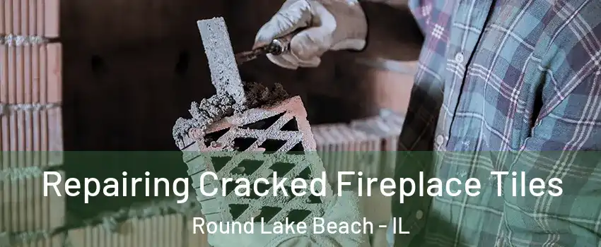  Repairing Cracked Fireplace Tiles Round Lake Beach - IL