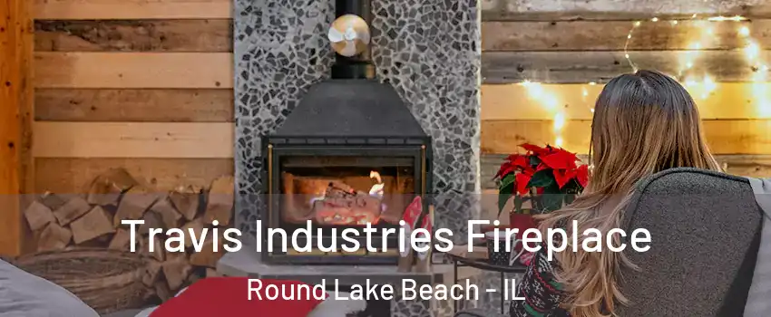  Travis Industries Fireplace Round Lake Beach - IL