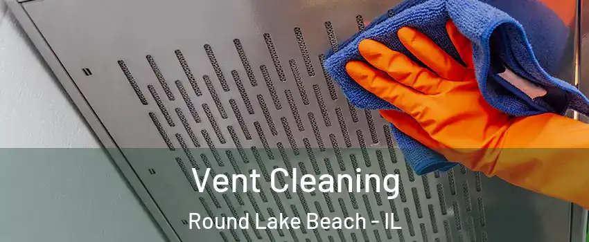  Vent Cleaning Round Lake Beach - IL