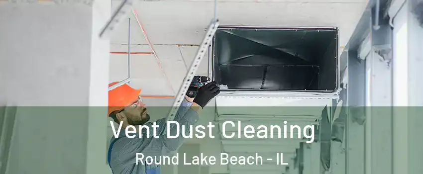  Vent Dust Cleaning Round Lake Beach - IL