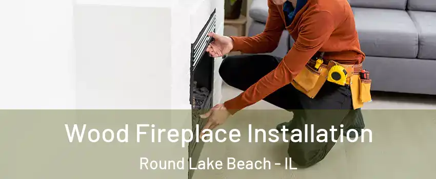  Wood Fireplace Installation Round Lake Beach - IL