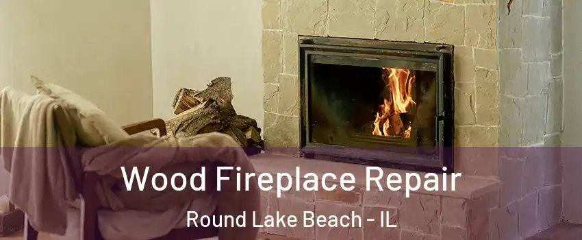  Wood Fireplace Repair Round Lake Beach - IL
